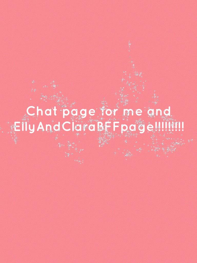 Chat page for me and EllyAndClaraBFFpage!!!!!!!!!