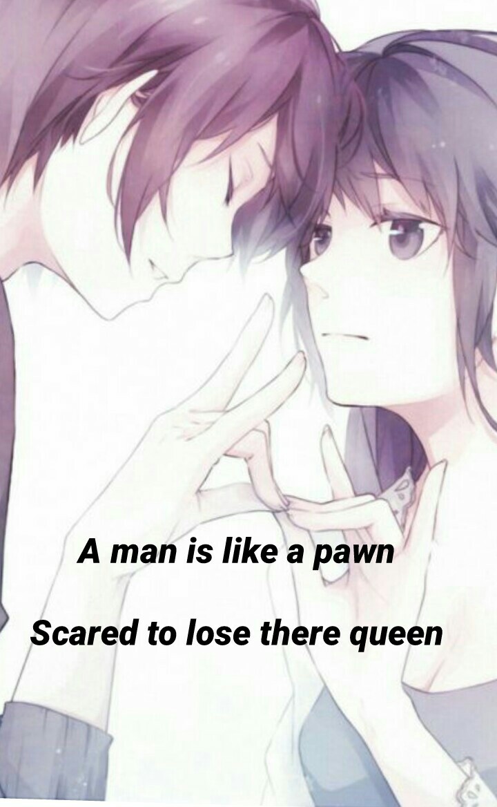 A man is like a pawn

Scared to lose there queen