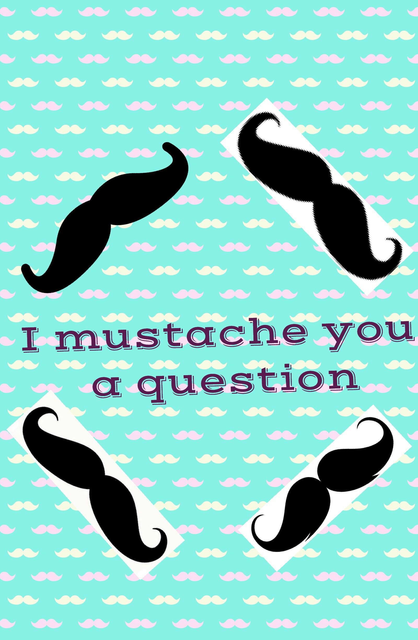 I mustache you
 a question