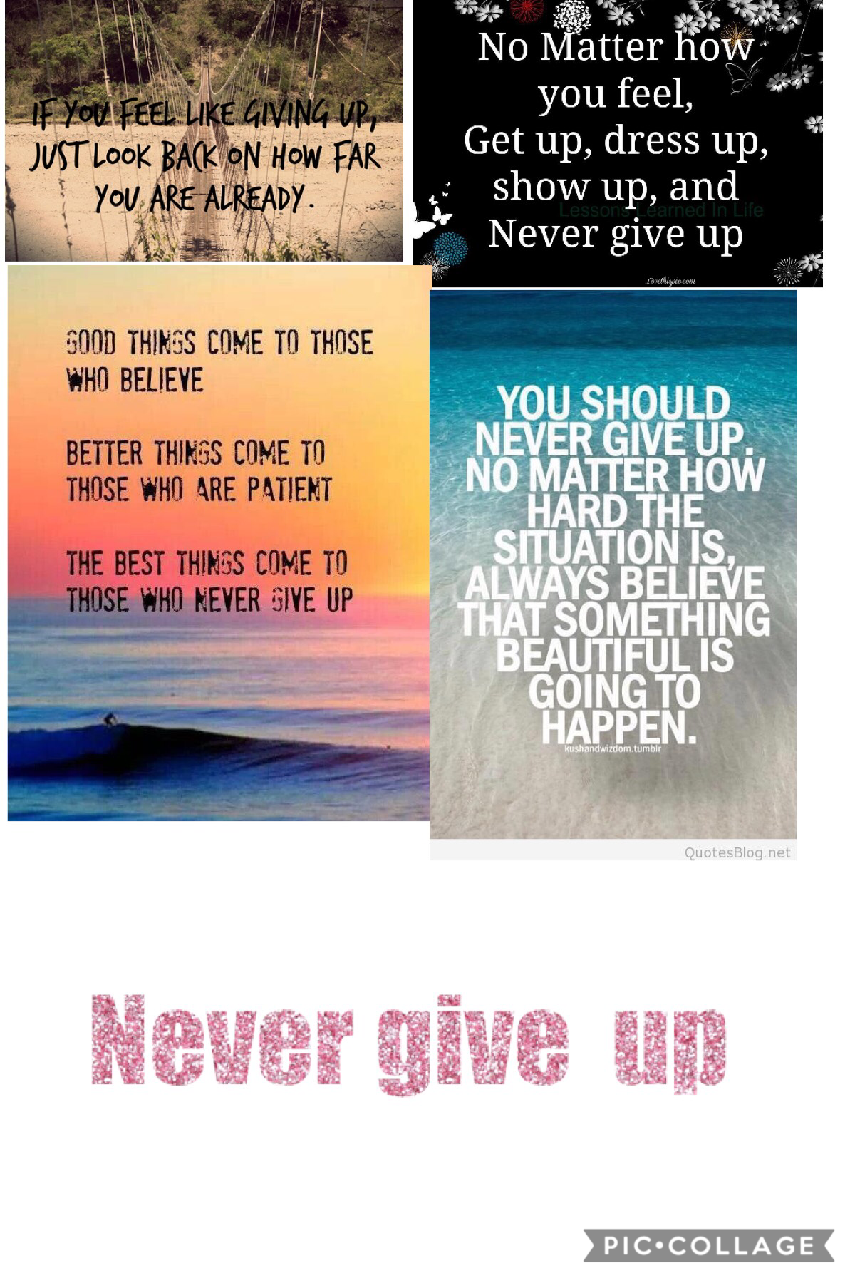 Never give up that’s what some one told me