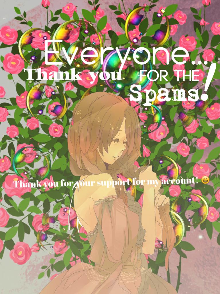 Everyone...Thank you so much for the spams! 
I would also like to mention thank you all for support on my new account and Kireina_Tokyo! Thank you all! 😄