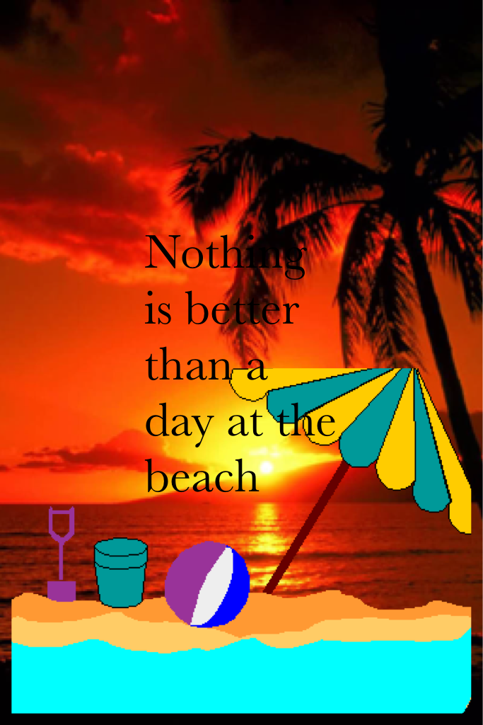 Nothing is better than a day at the beach 