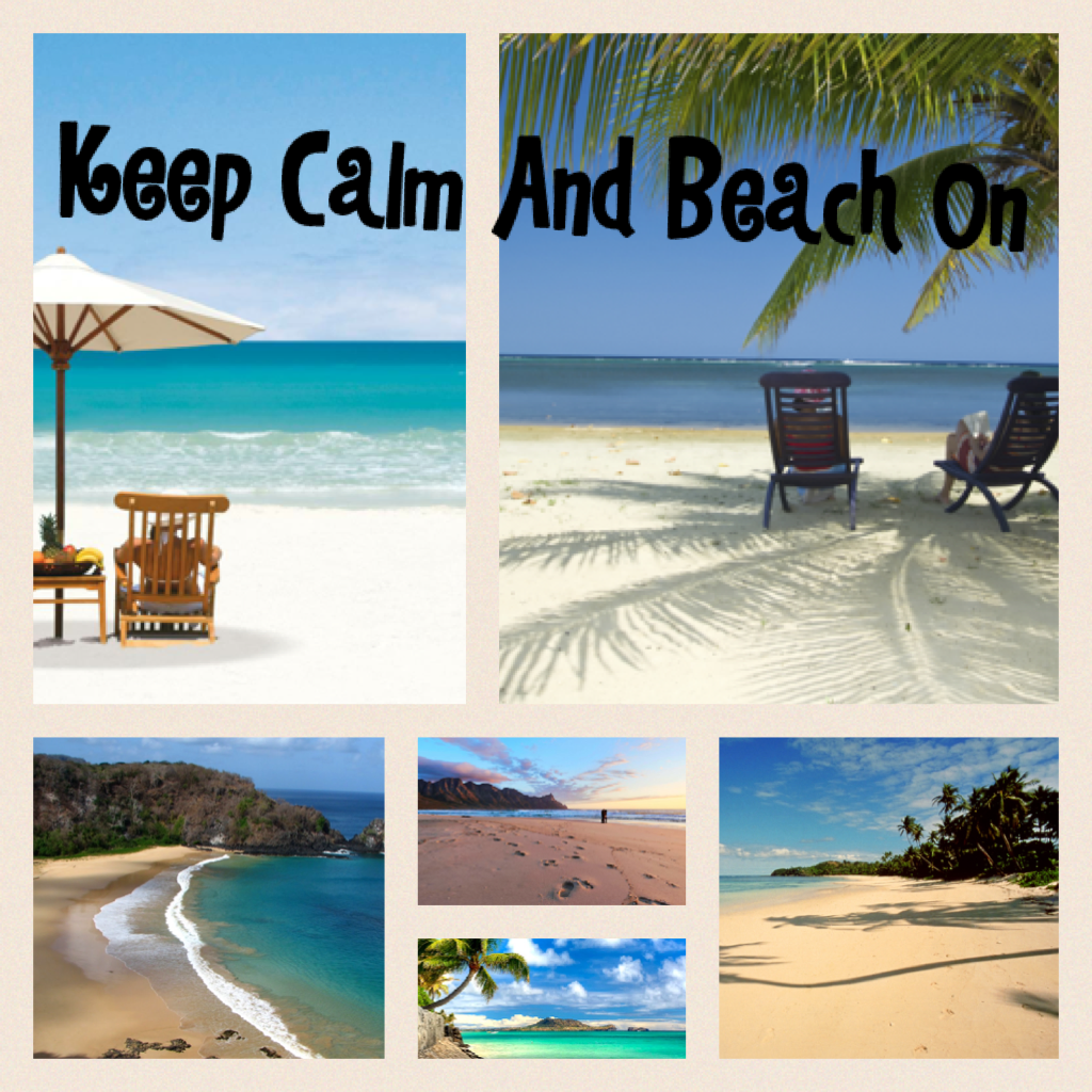 Keep calm and  think about the beach, calm, beautiful, and fun!