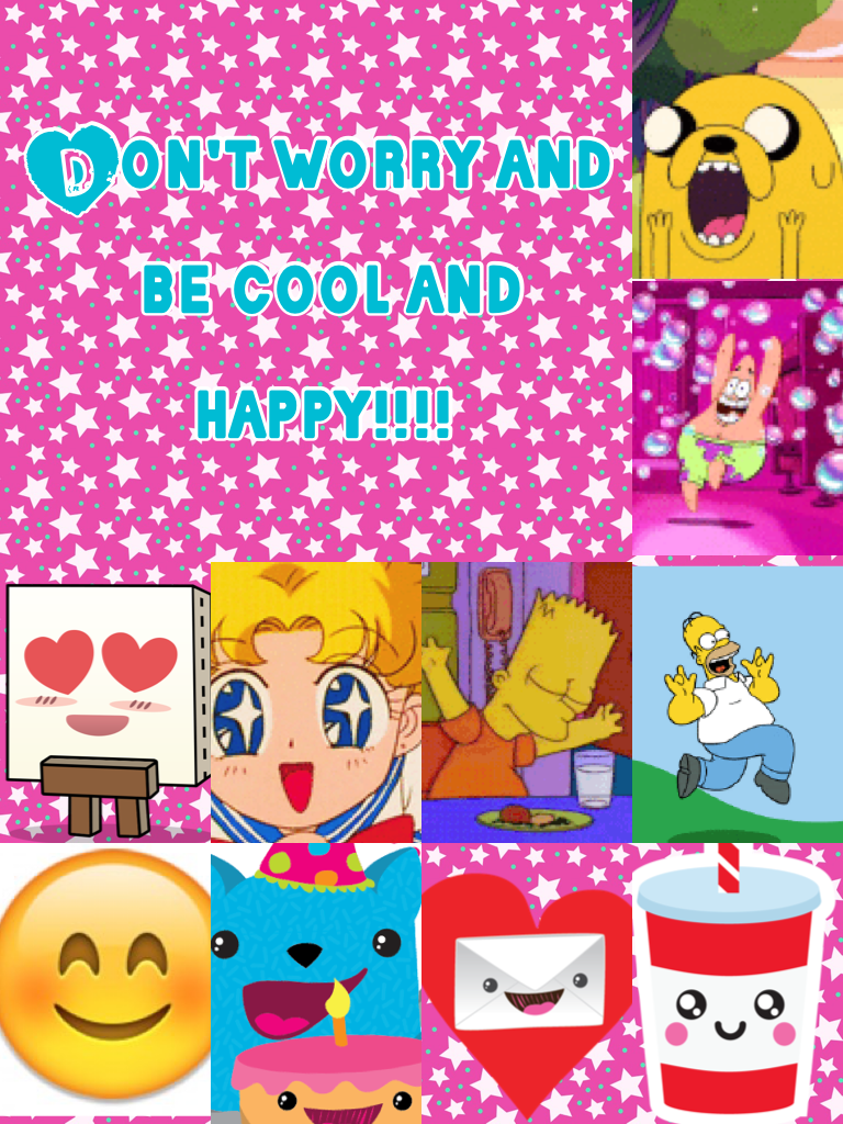 Don't worry and
 be cool and 
happy!!!!