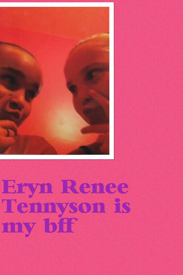 Eryn Renee Tennyson is my bff 