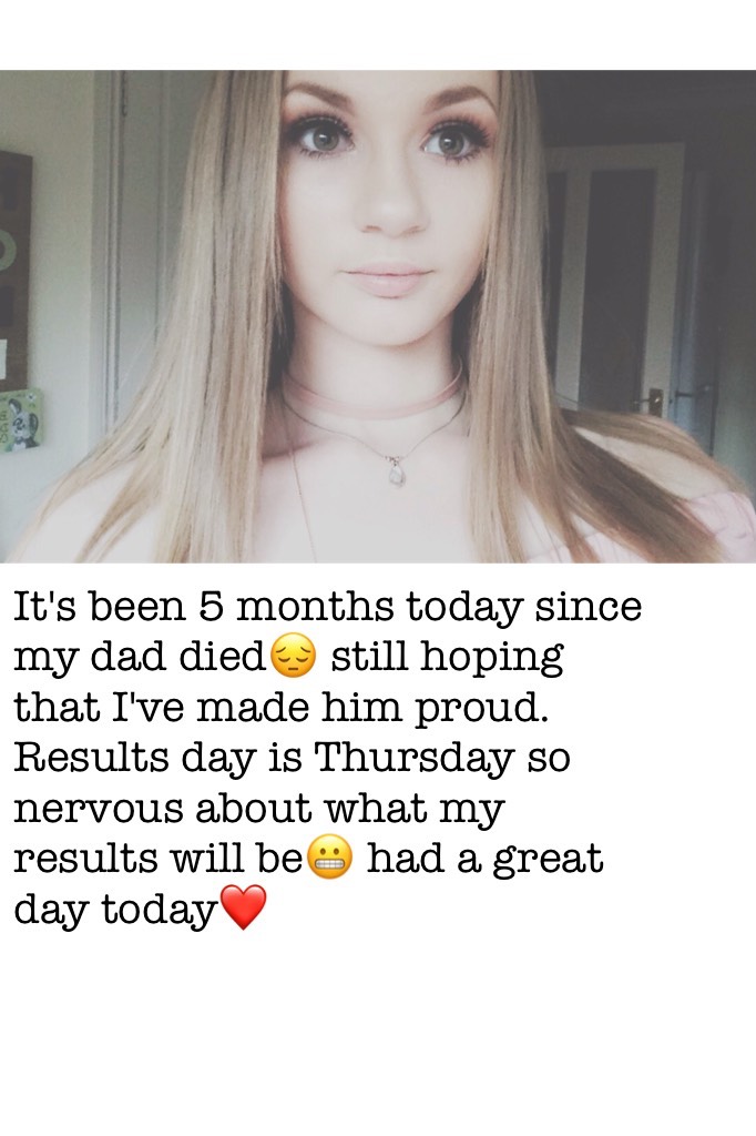 It's been 5 months today since my dad died😔 still hoping that I've made him proud. Results day is Thursday so nervous about what my results will be😬 had a great day today❤  