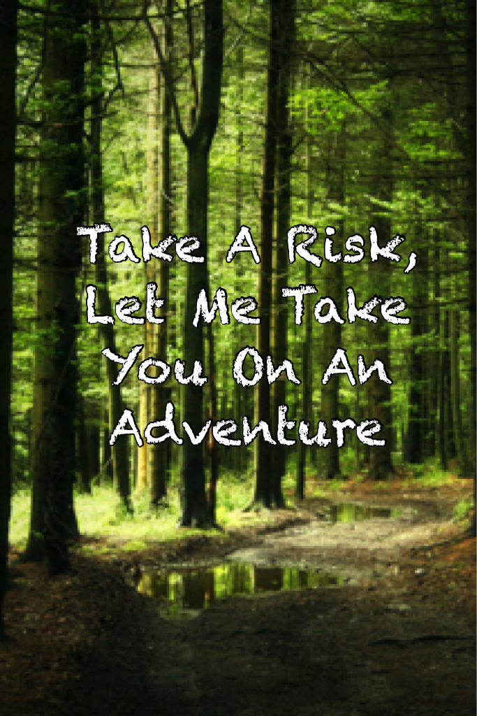 Take A Risk, Let Me Take You On An Adventure.