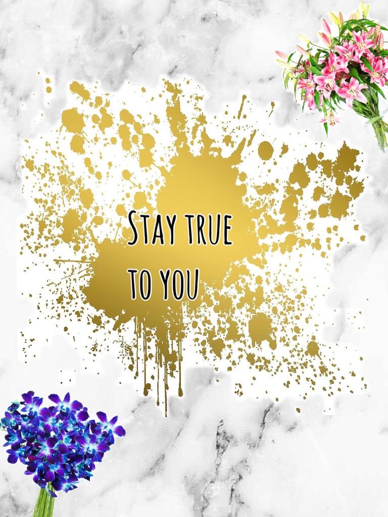 Stay true to you