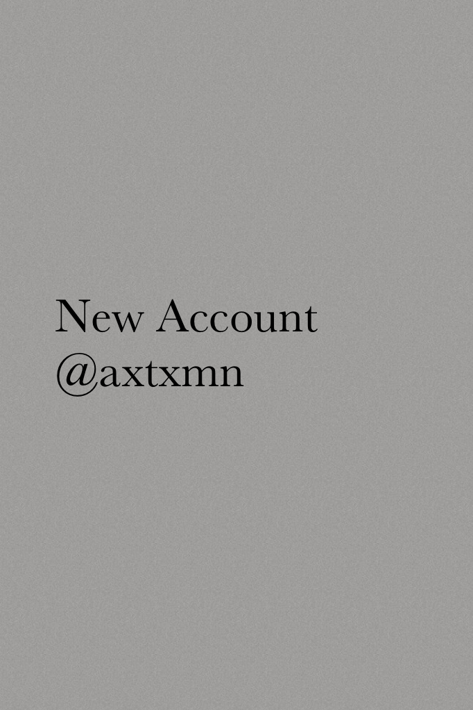 New Account @axtxmn