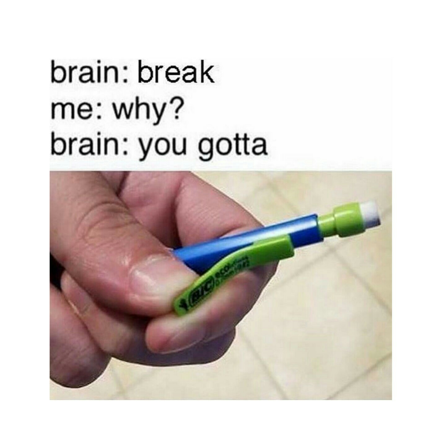 Same tho my friends would hate it when I borrowed their pencils because I would always break them idk why