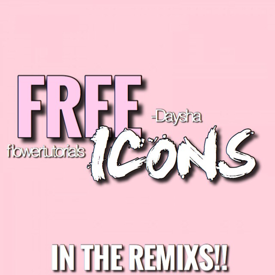 FREE ICONS IN THE REMIXS!!! - Daysha or Daisy (which ever you know my by!☺️) 