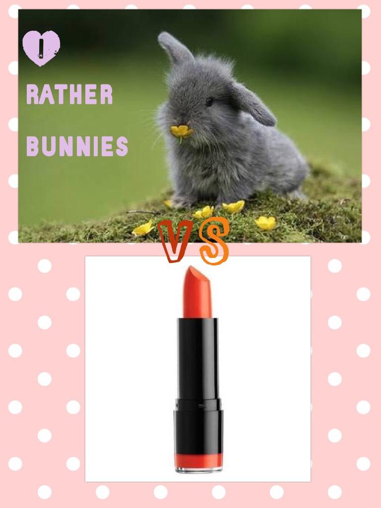 What would you rather ? 
Bunnies or makeup
🐰vs💄