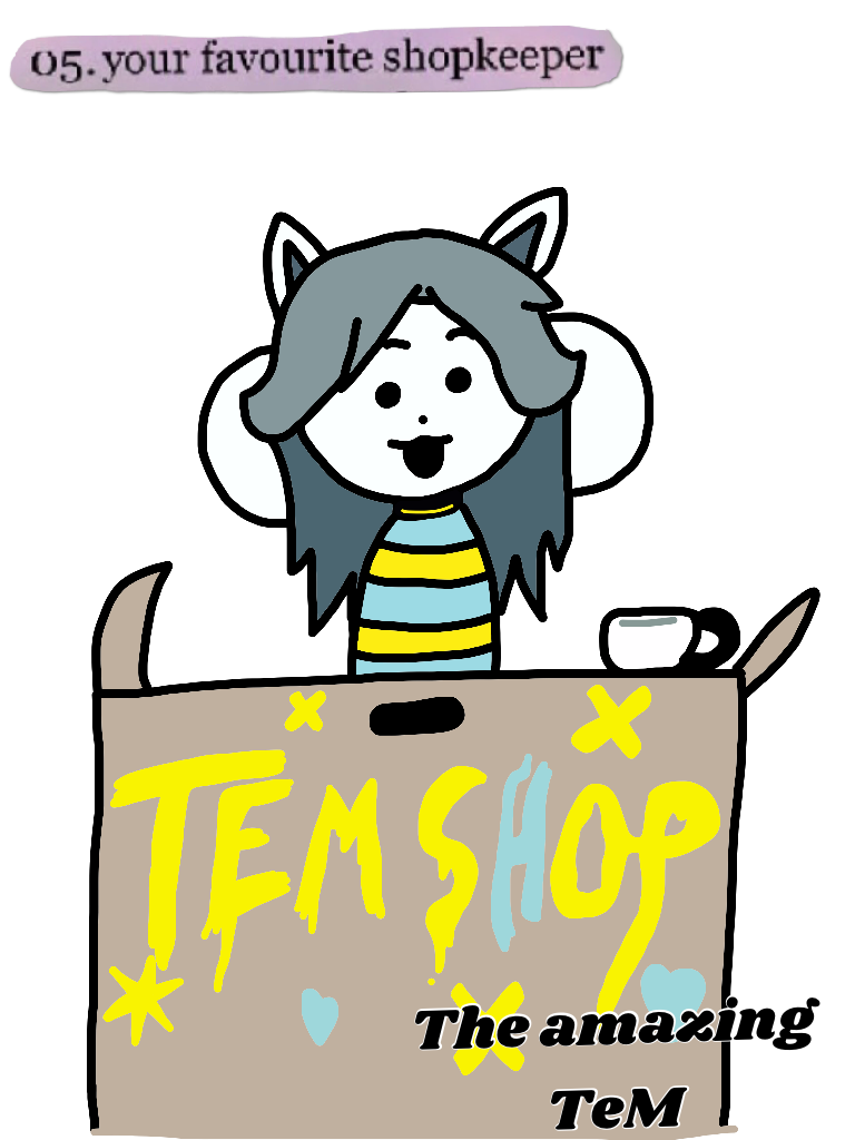 Sorry this is late, temmie is more than just a shopkeeper, TeM is my fave character 