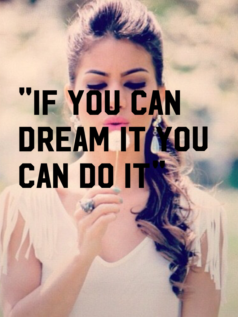 "If you can dream it you can do it"