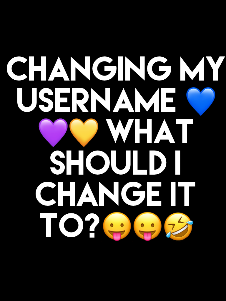 Changing My Username 💙💜💛 What Should I Change It To?😛😛🤣