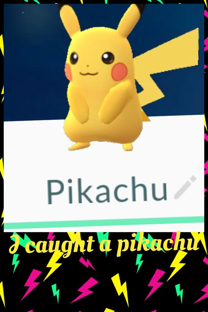I caught a pikachu 