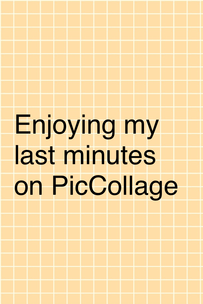 Enjoying my last minutes on PicCollage 