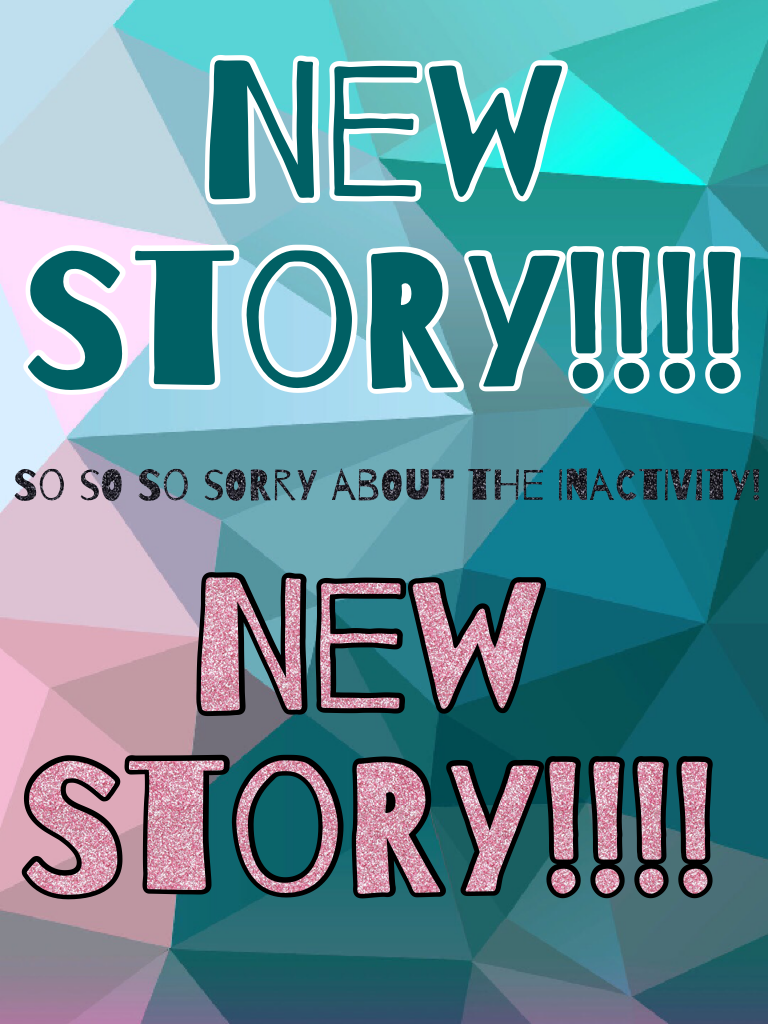 New story!!!! REALLY sorry for inactivity! Any suggestions? 