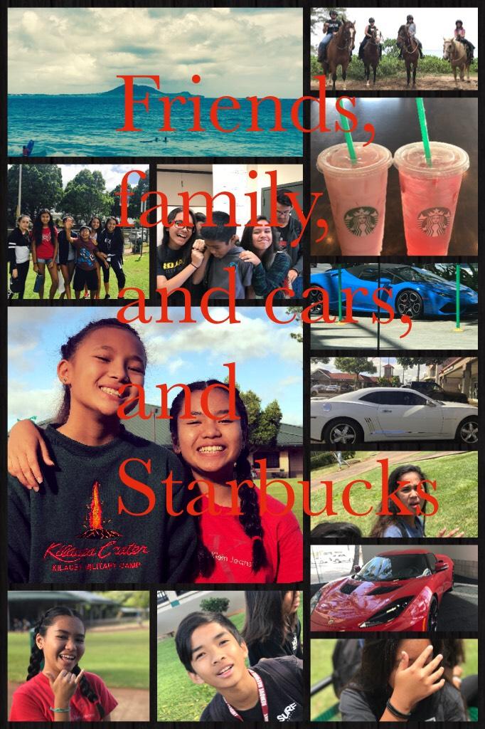 Friends, family, cars, and Starbucks 