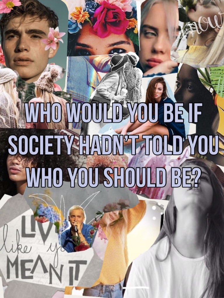 WHO WOULD YOU BE IF SOCIETY HADN’T TOLD YOU WHO YOU SHOULD BE