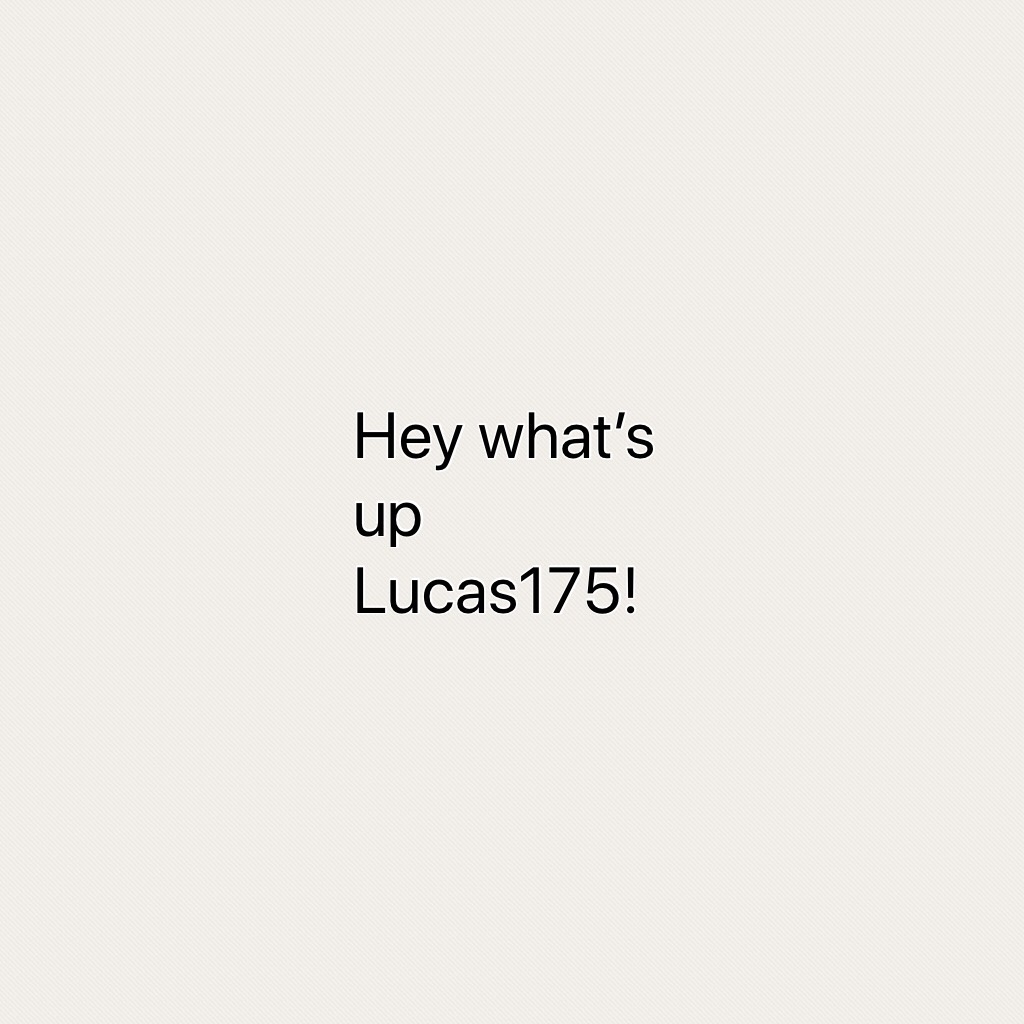 Hey what’s up Lucas175!
