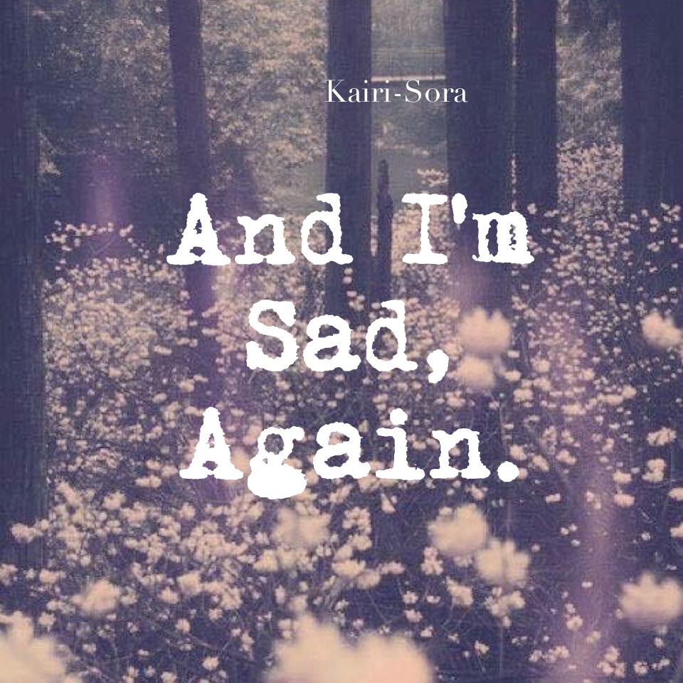 And I'm Sad, Again.