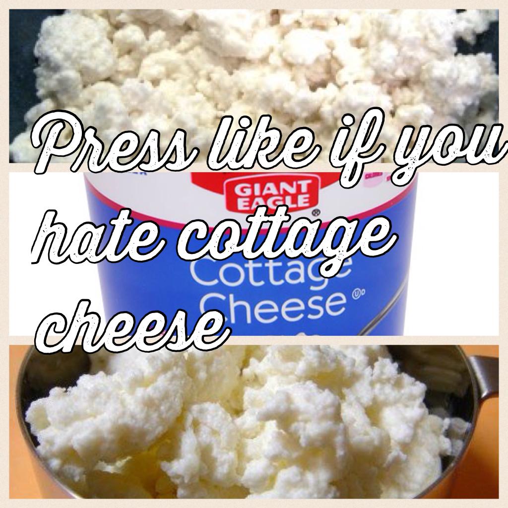 Press like if you hate cottage cheese 