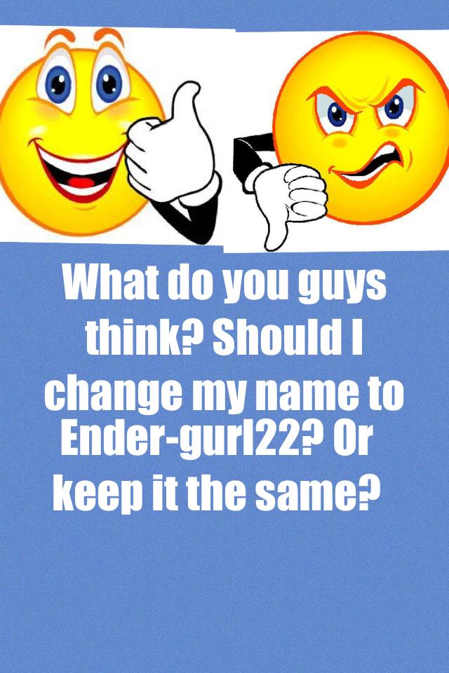 Ender-gurl22? Or keep it the same?