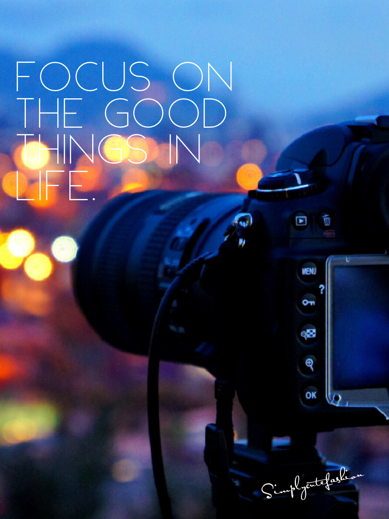 Focus on the good things in life.