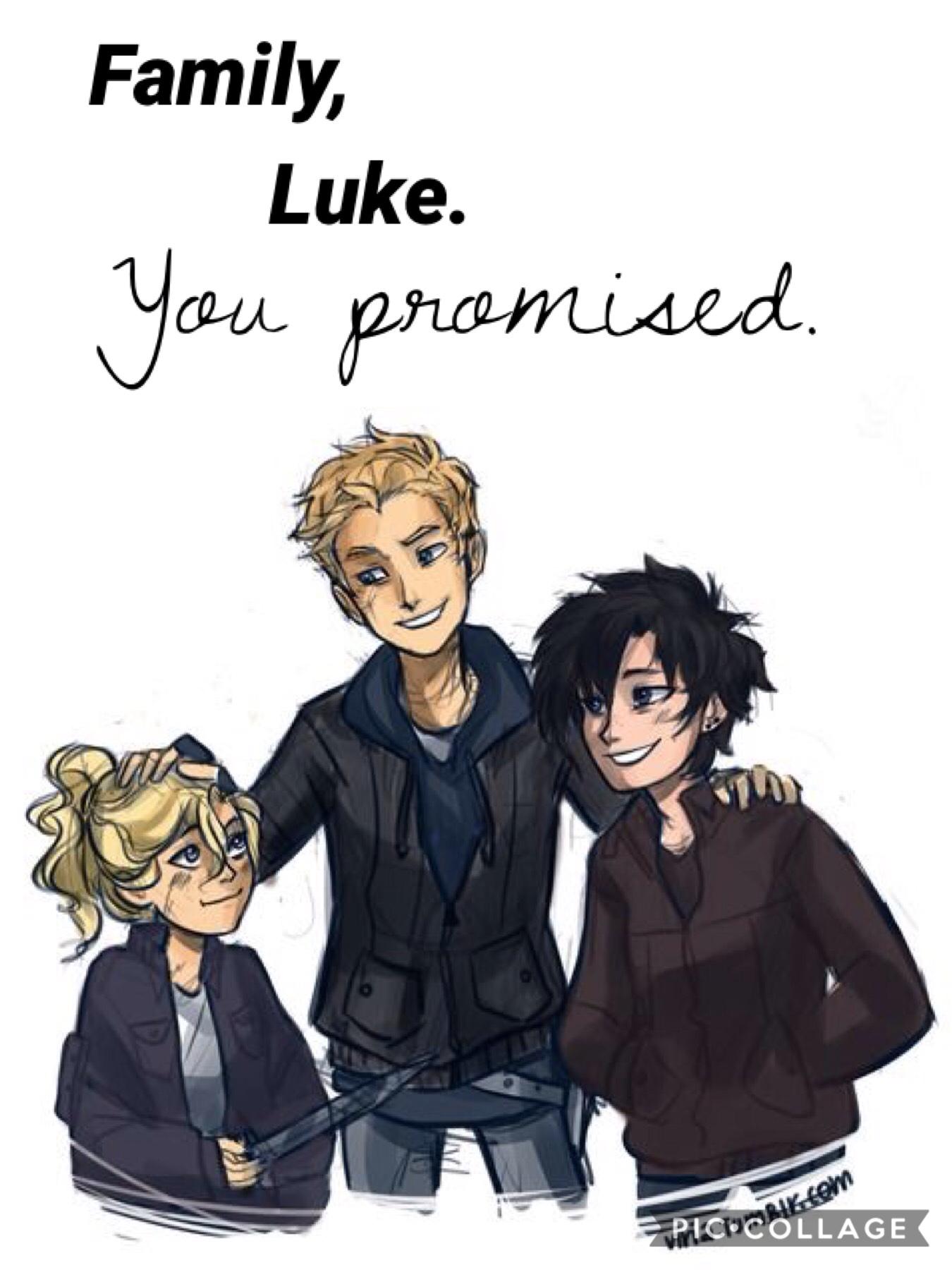 "Family, Luke. You promised." -Annabeth Chase