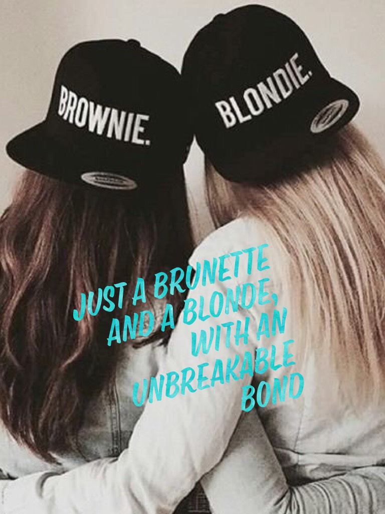 Just a brunette and a blonde, with an unbreakable bond