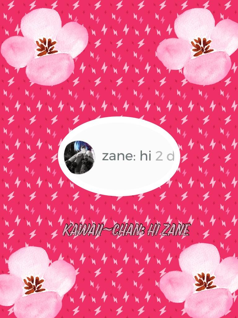 Kawaii~chan: hi Zane 