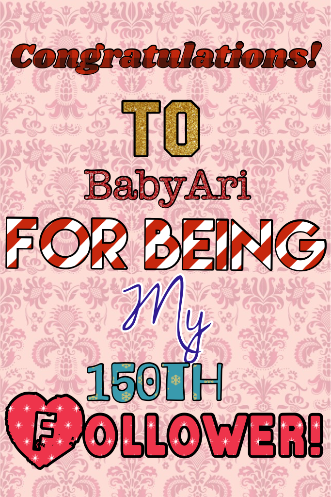 Congrats to BabyAri! My 150th follower! I will be doing the same thing for my 200th follower as well! Hope you enjoy!