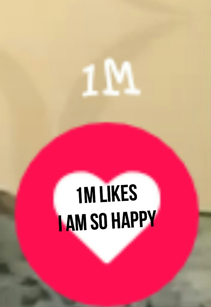 1M LIKES
I AM SO HAPPY