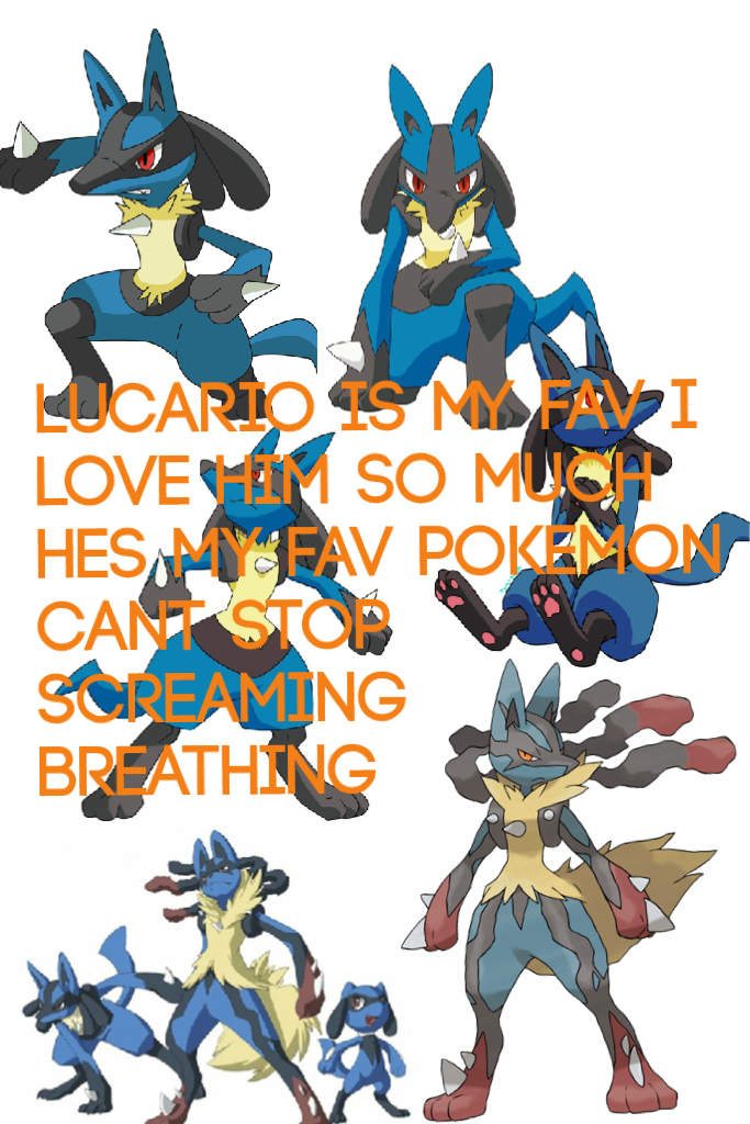 Lucario is my FAV I LOVE HIM SO MUCH HES MY FAV POKEMON CANT STOP SCREAMING breathing
