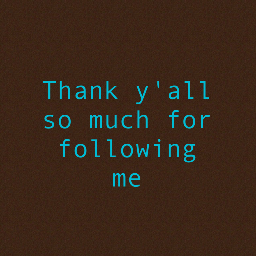 Thank Y'all so much for following me ☺️
