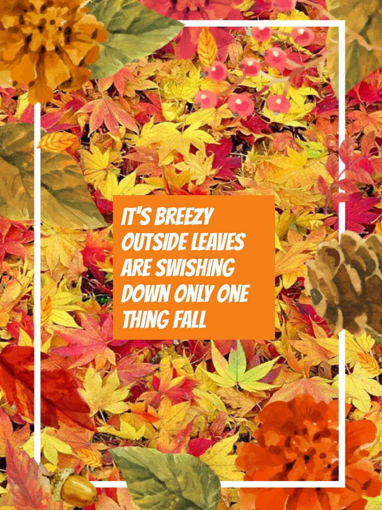 It's breezy outside leaves are swishing down only one thing FALL