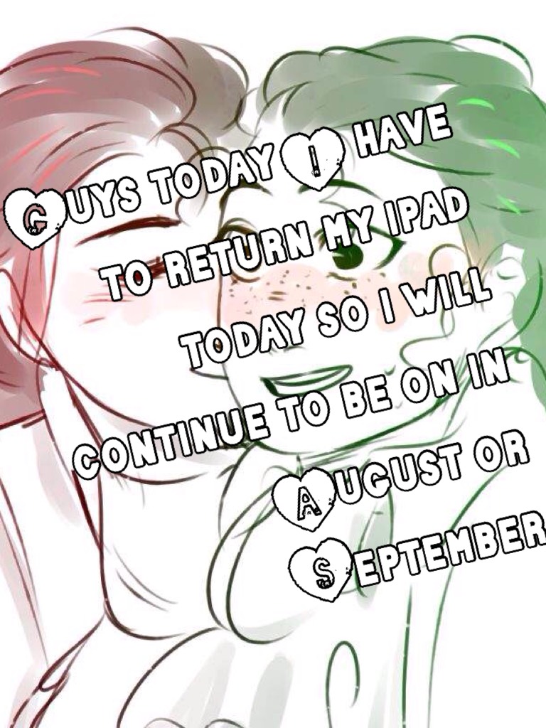 Guys today I have to return my ipad today so i will continue to be on in August or September