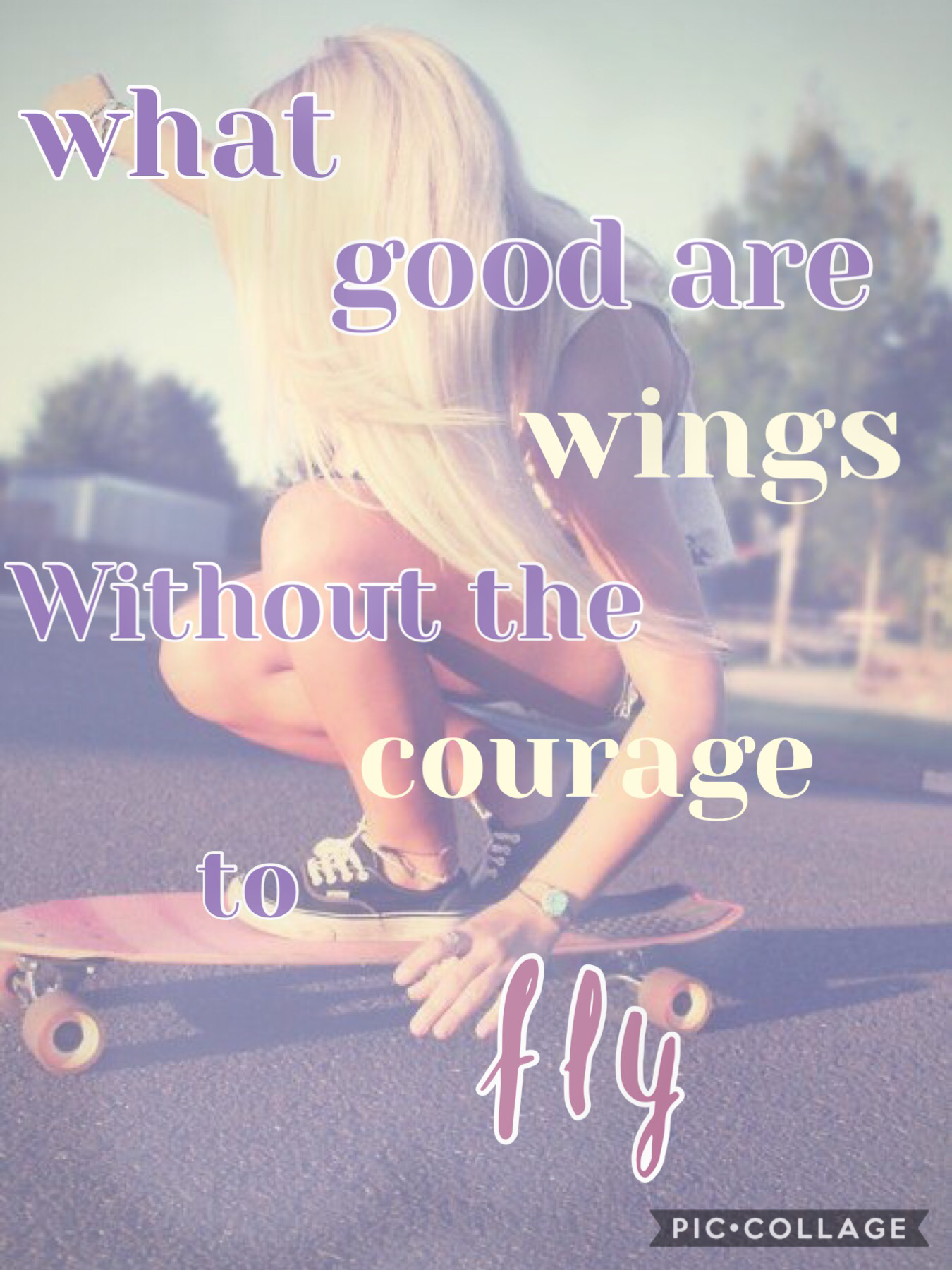 What good are wings without the courage to fly?