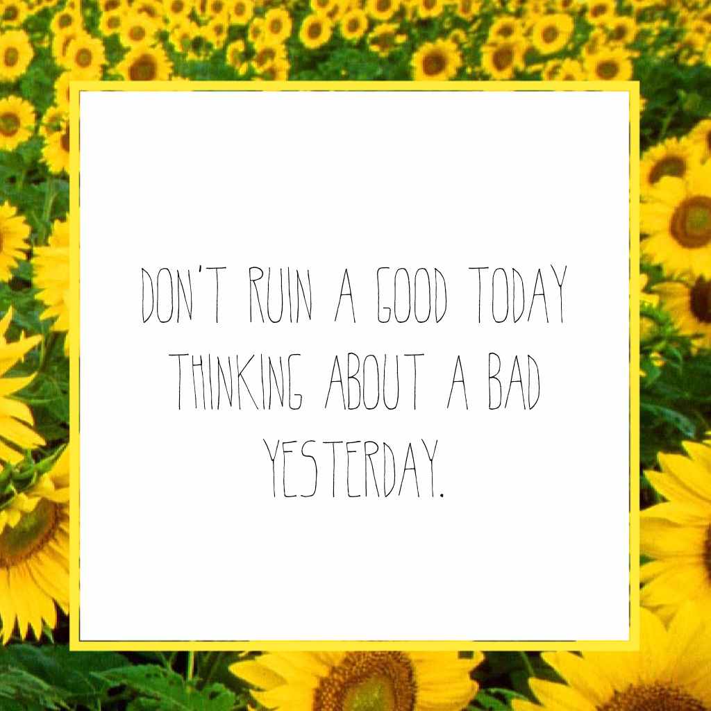 "Don't ruin a good today thinking about a bad yesterday." Keep going! | -inspirex-