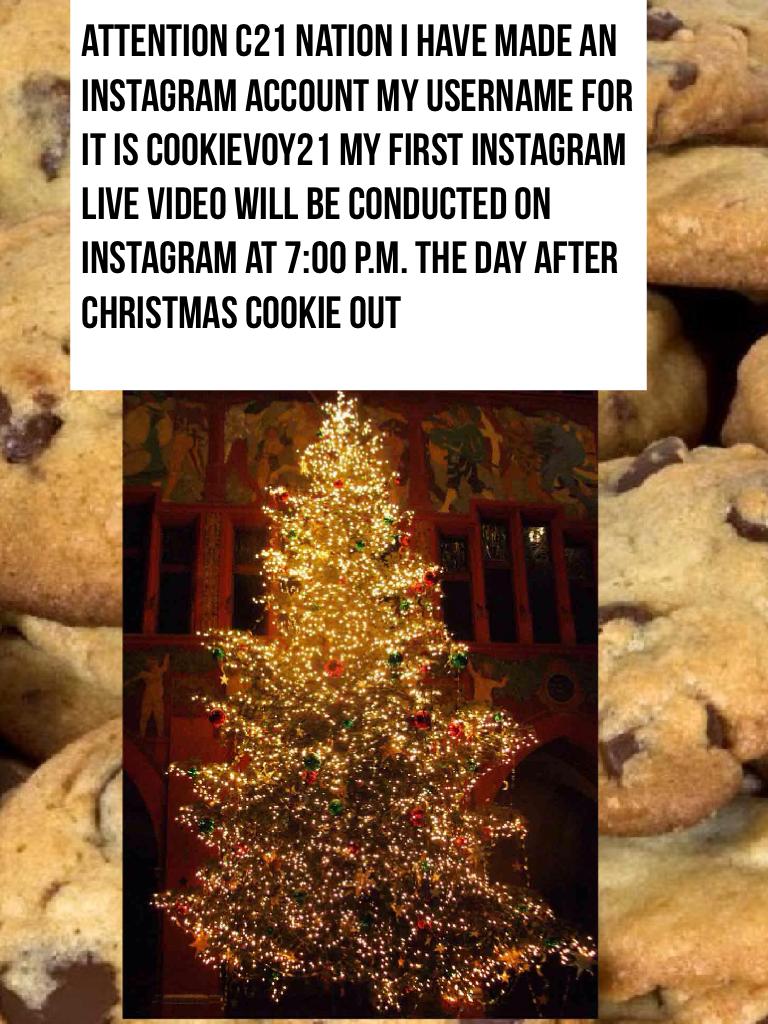 Attention c21 nation I have made an Instagram account my username for it is cookievoy21 my first Instagram live video will be conducted on Instagram at 7:00 p.m. The day after Christmas cookie out 