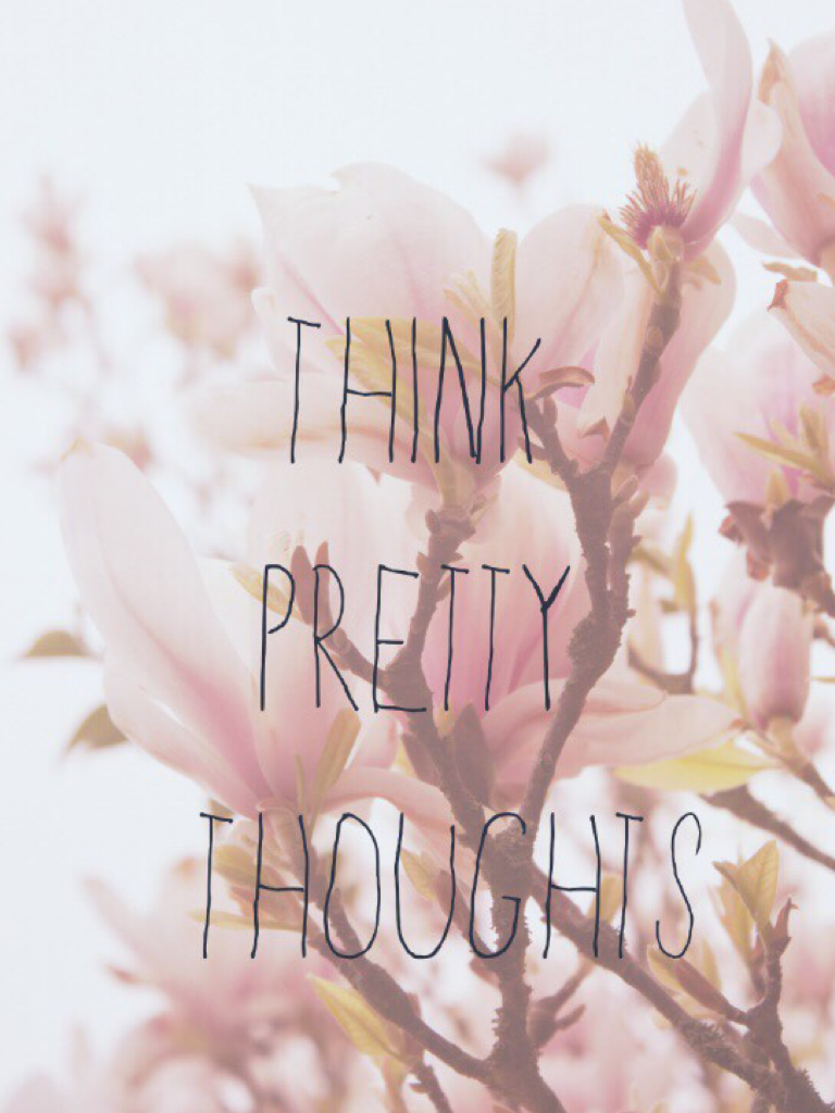 Think pretty thoughts