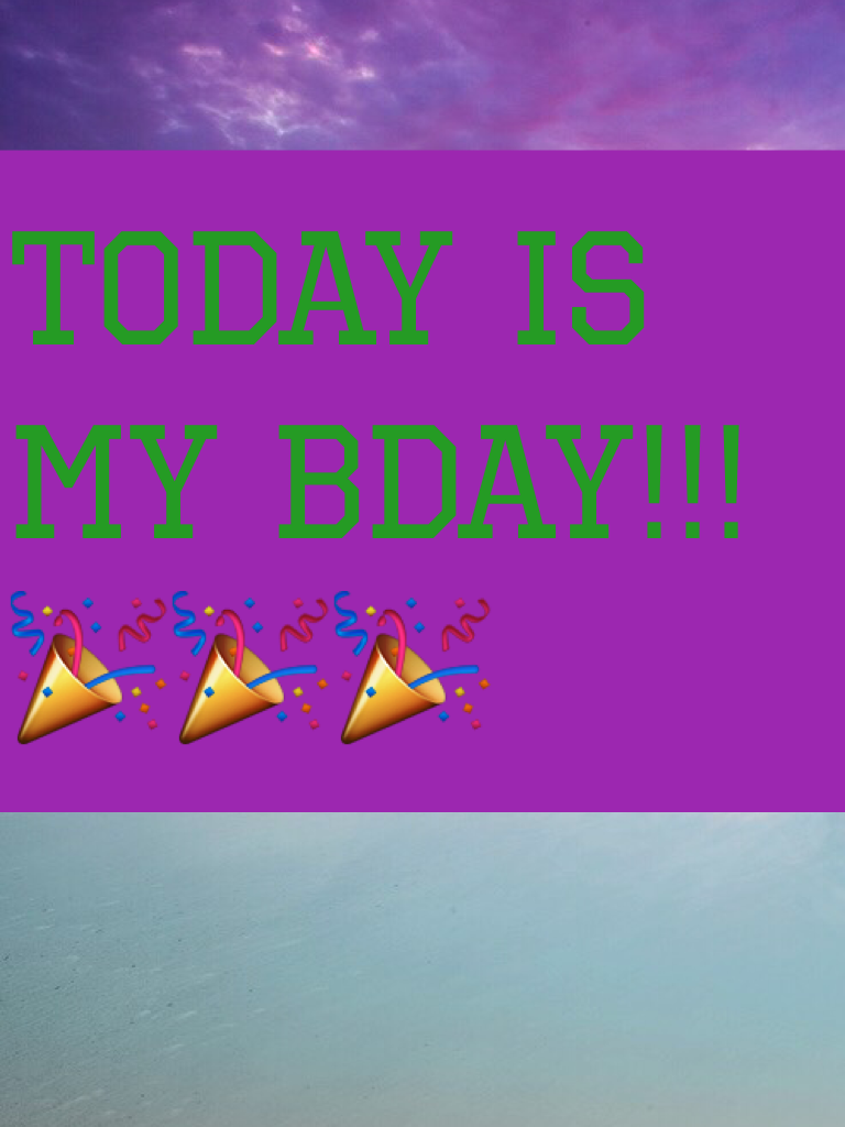 Today is my bday!!!🎉🎉🎉