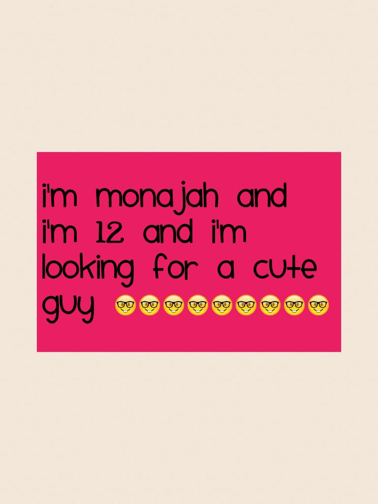 I'm Monajah and I'm 12 and I'm looking for a cute guy 🤓🤓🤓🤓🤓🤓🤓🤓🤓