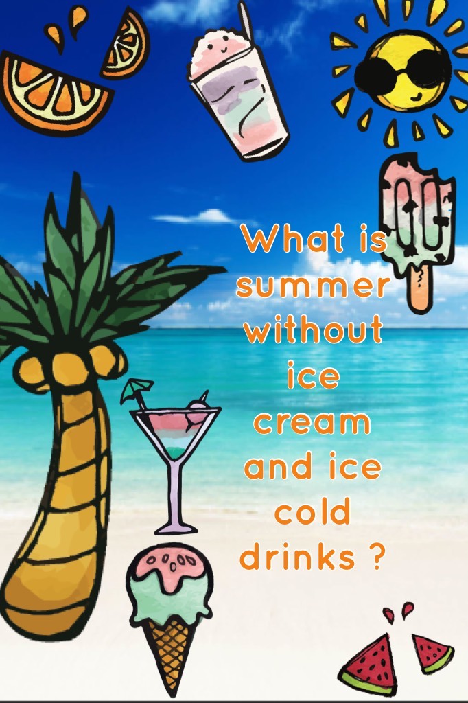 What is summer without ice cream and ice cold drinks ?