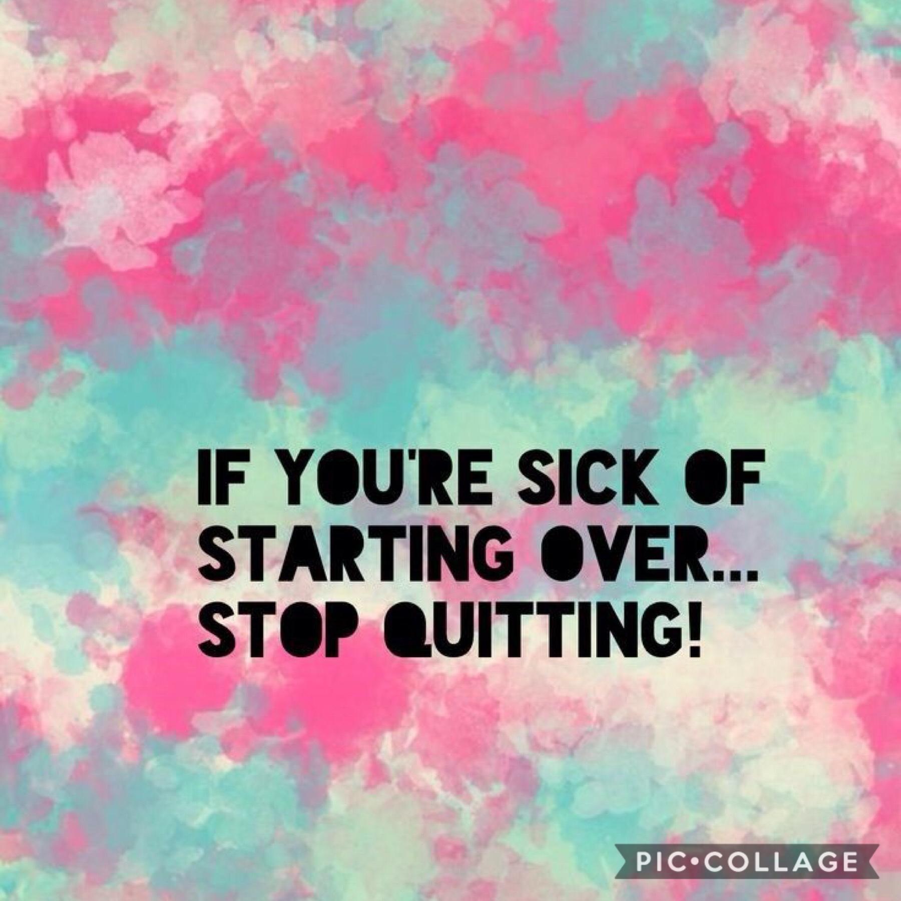 Don’t be a quitter 
Be successful 
Because you know you can be x
