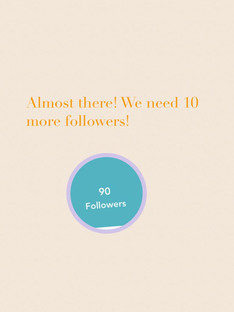 Almost there! We need 10 more followers! 