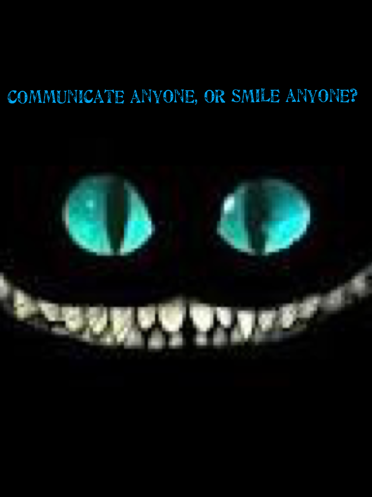 communicate anyone, or smile anyone?