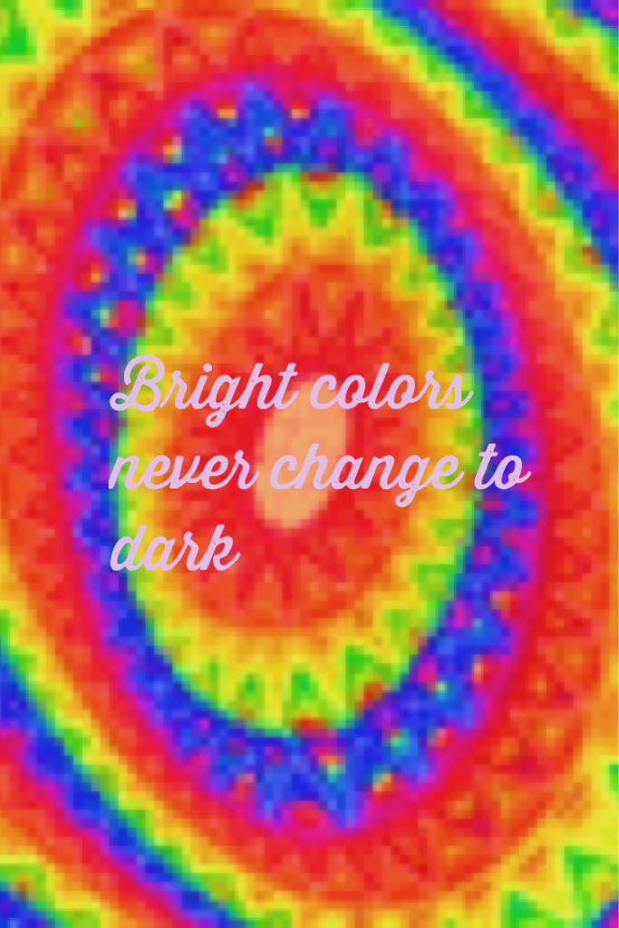 Bright colors never change to dark 