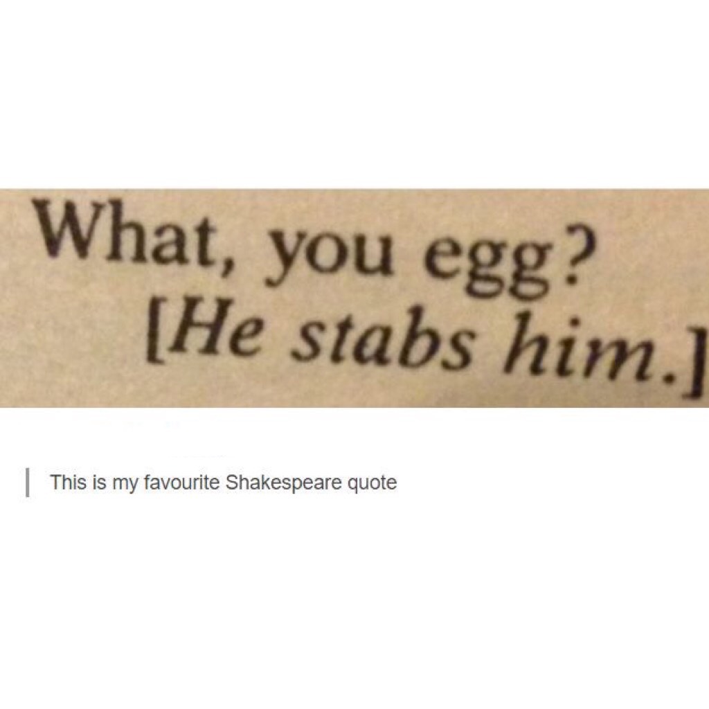 I mean I'd stab someone too if they called me an egg